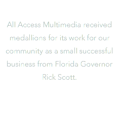  All Access Multimedia received medallions for its work for our community as a small successful business from Florida Governor Rick Scott.